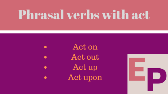 Phrasal verbs with act